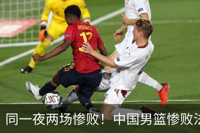 同一夜两场惨败！中国男篮惨败法国，日本再遭重创，暴露青训差距