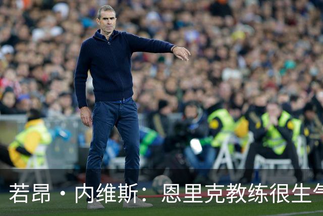 若昂·内维斯：恩里克教练很生气，我们要以最佳状态参加欧冠决赛
